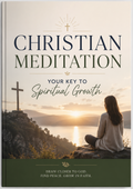Christian Meditation: Your Key to Spiritual Growth